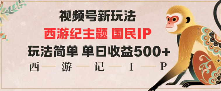 视频号分成新玩法，西游记主题国民IP，玩法简单，单日收益多张-创业资源网