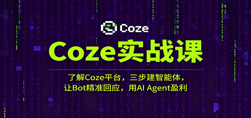 Coze实战课：了解Coze平台，三步建智能体，让Bot精准回应，用AI Agent盈利-创业资源网