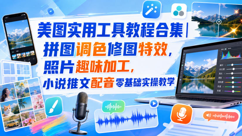 美图实用工具教程合集｜拼图调色修图特效，照片趣味加工，小说推文配音零基础实操教学-创业资源网