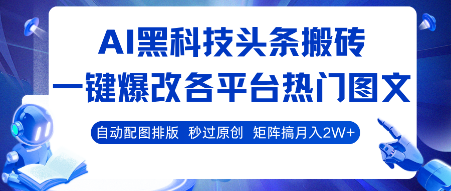 AI黑科技头条搬砖，一键爆改各平台热门图文 自动配图排版，秒过原创！矩阵搞月入2W+-创业资源网