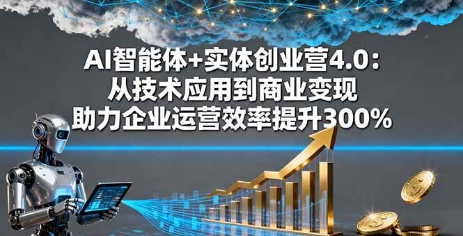（16238期）AI智能体+实体创业营4.0：从技术应用到商业变现 助力企业运营效率提升300%-创业资源网