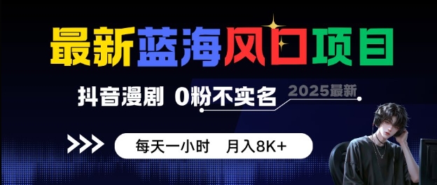 最新蓝海风口项目，抖音漫剧，0粉不实名每天一小时，月入8K+【揭秘】-创业资源网