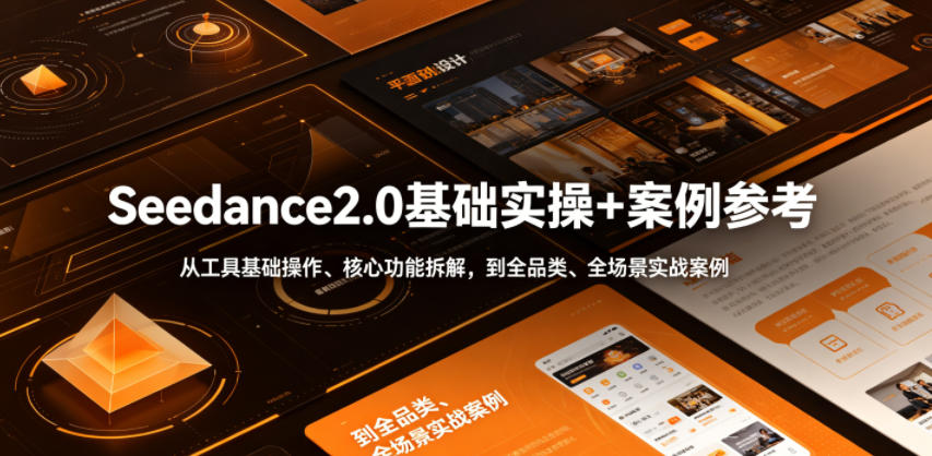 Seedance2.0基础实操+案例参考，从工具基础操作、核心功能拆解，到全品类、全场景实战案例参考全覆盖-创业资源网