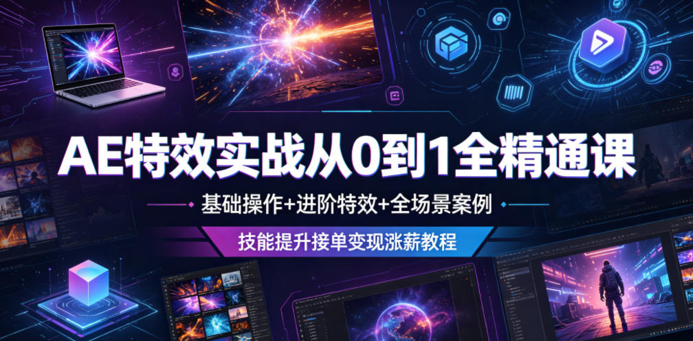 AE特效实战从0到1全精通课，基础操作+进阶特效+全场景案例，技能提升接单变现涨薪教程-创业资源网