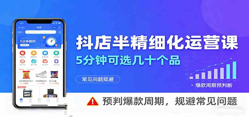 抖店半精细化运营，5分钟可选几十个品，预判爆款周期，规避常见问题-创业资源网