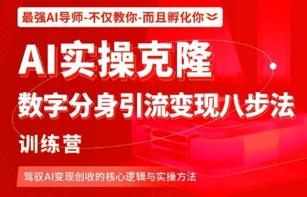 AI实操克隆：数字分身引流变现八步法训练营，驾驭AI变现创收的核心逻辑与实操方法-创业资源网