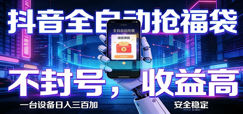 抖音全自动抢福袋,智能挂机躺赚项目日入300+零封号·高收益-创业资源网