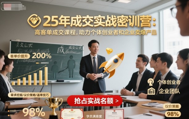 25年成交实战密训营，高客单成交课程，助力个体创业者和企业卖爆产品-创业资源网