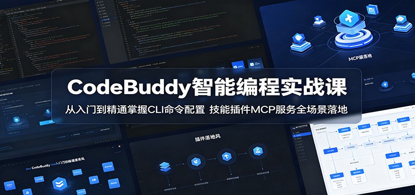 CodeBuddy智能编程实战课：从入门到精通掌握CLI命令配置，技能插件MCP服务全场景落地-创业资源网