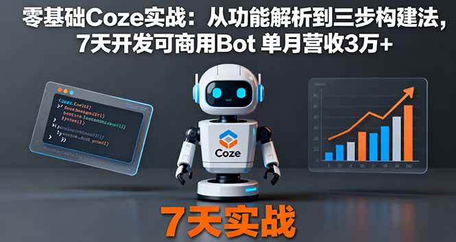（16164期）零基础Coze实战：从功能解析到三步构建法，7天开发可商用Bot 单月营收3万+-创业资源网