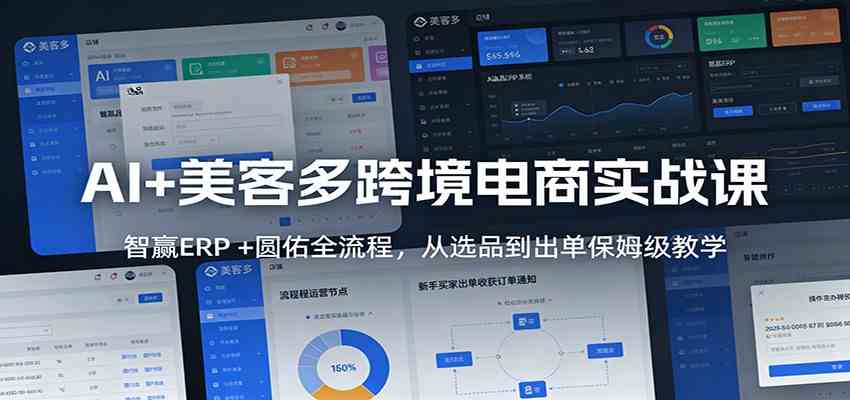 AI+美客多跨境电商实战课：智赢ERP +圆佑全流程，从选品到出单保姆级教学-创业资源网