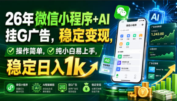 26年微信小程序+AI挂G广告，稳定变现，操作简单，纯小白易上手，稳定日入1k【揭秘】-创业资源网