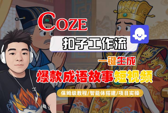 Coze扣子智能体工作流一键生成“爆款成语故事“短视频，全流程保姆级教学-创业资源网
