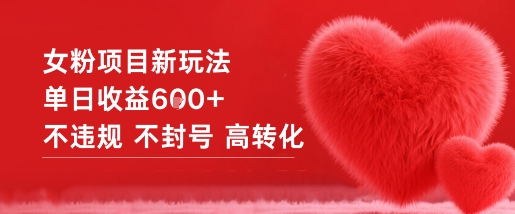 女粉项目新玩法单日收益6张+不违规不封号高转化-创业资源网