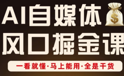 AI自媒体风口掘金课，一看就懂·马上能用·全是干货（更新）-创业资源网