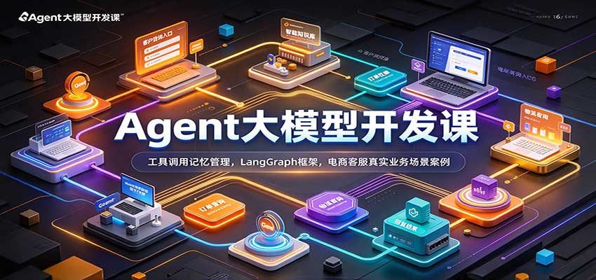 Agent大模型开发课：工具调用记忆管理，LangGraph框架，电商客服真实业务场景案例-创业资源网