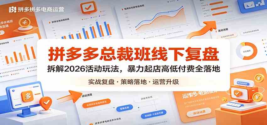 拼多多总裁班线下复盘：拆解2026活动玩法，暴力起店高低付费全落地-创业资源网