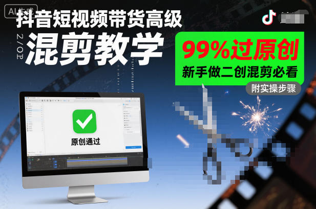 抖音短视频带货高级混剪教学，99%过原创，新手做二创混剪必看-创业资源网