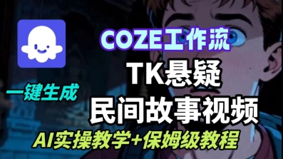 Coze扣子工作流一键生成TK悬疑民间故事视频，AI实操教学+保姆级教程-创业资源网