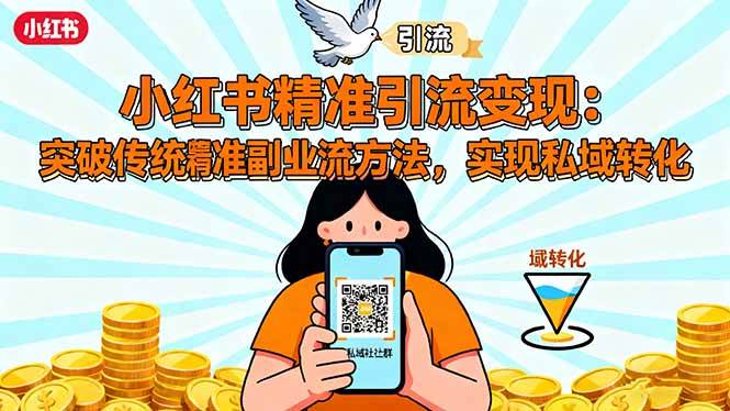 （16312期）小红书精准引流变现：突破传统副业思维，掌握精准引流方法，实现私域转化-创业资源网