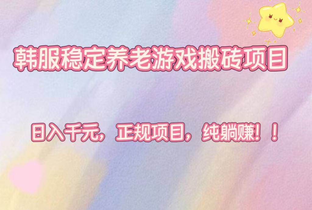 （16205期）韩服稳定养老游戏搬砖项目，日入千元，正规项目，纯躺赚！-创业资源网