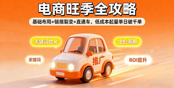 （16114期）2025电商旺季全攻略，基础布局+链接裂变+直通车，低成本起量单日破千单-创业资源网