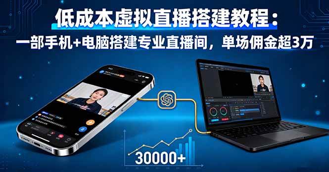 （16156期）低成本虚拟直播搭建教程：一部手机+电脑搭建专业直播间，单场佣金超3万-创业资源网