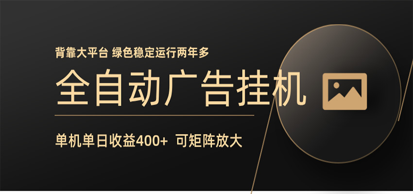 全自动广告联盟挂机 单机日收益400+ 无需人工看守 可矩阵放大 稳定输出两年多-创业资源网