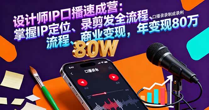 （16240期）设计师IP口播速成营：掌握IP定位、录剪发全流程、商业变现，年变现80万-创业资源网