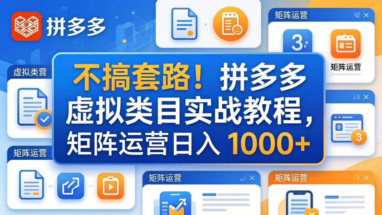（17869期）不搞套路！拼多多虚拟类目实战教程，矩阵运营日入 1000+-创业资源网