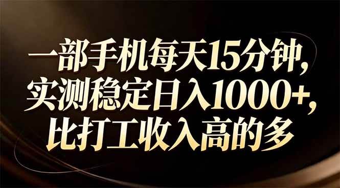 （17352期）一部手机每天15分钟，实测稳定日入1000+，比打工收入还高-创业资源网