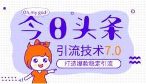 今日头条引流技术7.0,稳定引流玩法,轻松100W+阅读-创业资源网