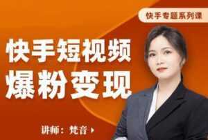 梵音《快手短视频爆粉变现》破解提升视频点击的密码,让作品流量翻倍-创业资源网