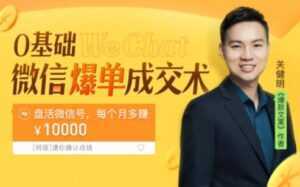 关健明《微信爆单成交术》助你快速+精准+可持续成交,每月多赚10000块!-创业资源网