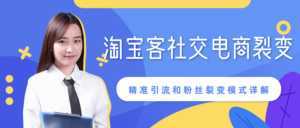 某站内部课程:淘宝客社交电商裂变,精准引流和粉丝裂变模式详解(共6节视频)-创业资源网