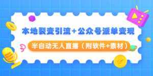 本地裂变引流+公众号派单变现+半自动无人直播(附软件+素材)-创业资源网