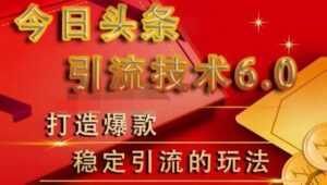 狼叔今日头条引流技术6.0,打造爆款稳定引流的玩法-创业资源网