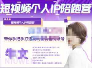牛文·短视频个人IP陪跑营,手把手带你打造高商业价值的账号-创业资源网