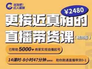 出发吧红人星球更接近真相的直播带货课(线上),助你跑通直播带货0-1-创业资源网