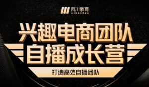 兴趣电商团队自播成长营,解密直播流量获取承接放大的核心密码-创业资源网