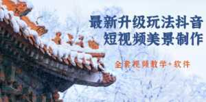 国色天香·最新升级玩法抖音短视频美景制作 轻松涨粉(全套视频教学+软件)-创业资源网