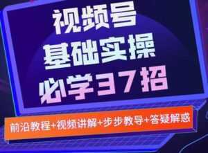 视频号实战基础必学37招,每个步骤都有具体操作流程,简单易懂好操作-创业资源网