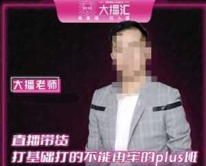大播·直播带货打基础打得不能在牢的Plus课,深度解析抖音底层逻辑和体系化运营思路-创业资源网