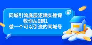 同城引流底层逻辑实操课,教你从0到1做一个可以引流的同城号(价值4980)-创业资源网