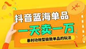 某公众号付费文章:抖音蓝海单品,一天卖一万!暴利功效型极致单品的玩法-创业资源网