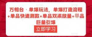 万相台·单爆玩法，单爆打造流程+单品快速测款+单品双渠放量+単品巨量引爆-创业资源网