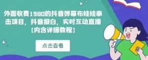 外面收费1980的抖音弹幕布娃娃拳击项目,抖音报白,实时互动直播【内含详细教程】-创业资源网