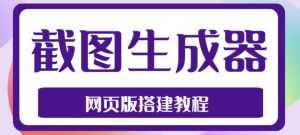 2023最新在线截图生成器源码+搭建视频教程,支持电脑和手机端在线制作生成-创业资源网