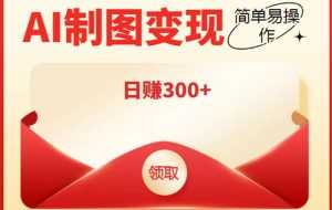 外面割998的智能ai制图,利用抖音变现项目,简单操作日赚300+【教程+软件】-创业资源网