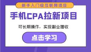 手机CPA拉新项目 新手入门级互联网项目 可长期操作,实现副业增收-创业资源网